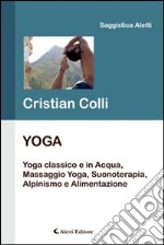 Yoga. Yoga classico e in acqua; massaggio yoga; suonoterapia; alpinismo e alimentazione libro