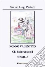 Nonno Valentino chi ha inventato il sesso...?