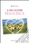 A mia madre Francesca libro