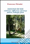 Ognuno di noi. Esistenza, sofferenza, speranza, piacere, bellezza, gioia libro