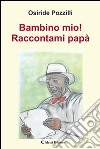 Bambino mio! Raccontami papà libro