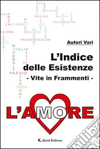 L'indice delle esistenze. Vite in frammenti. L'amore libro