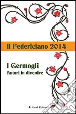 Il Federiciano 2014. I germogli autori in divenire libro