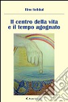 Il centro della vita e il tempo agognato libro