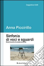 Sinfonia di voci e sguardi. Gesù incontra la nostra umanità libro