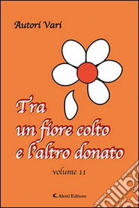 Tra un fiore colto e l'atro donato. Vol. 11 libro