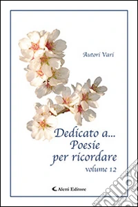 Dedicato a... poesie per ricordare. Vol. 12 libro