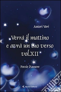 Verrà il mattino e avrà un tuo verso. Vol. 11 libro