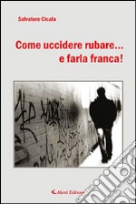 Come uccidere rubare... e farla franca!