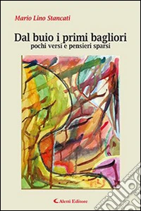 Dal buio i primi bagliori pochi versi e pensieri sparsi libro