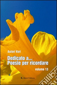 Dedicato a... poesie per ricordare. Vol. 13 libro