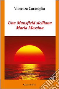 Una Mansfield siciliana Maria Messina libro