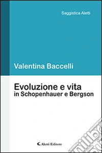 Evoluzione e vita in Schopenhauer e Bergson libro