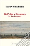 Dall'alba al tramonto. La vita di un giorno libro