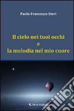 Il cielo nei tuoi occhi e la melodia nel mio cuore libro