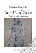 Scritti d'arte. Studi, profili, recensioni libro