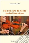 Dall'altra parte del mondo. Storia di Vera e Trysa libro