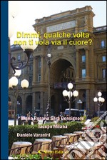 Dimmi, qualche volta non ti vola via il cuore? libro