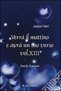 Verrà il mattino e avrà un tuo verso. Vol. 13 libro