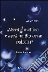 Verrà il mattino e avrà un tuo verso. Vol. 13 libro