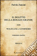 Il delitto della roggia grande ossia Wolfgang e Gotifredo libro