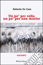 Un po' per celia un po' per non morire