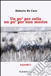 Un po' per celia un po' per non morire libro