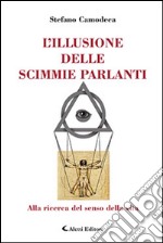 L'illusione delle scimmie parlanti. Alla ricerca del senso della vita libro