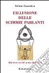 L'illusione delle scimmie parlanti. Alla ricerca del senso della vita libro