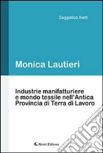 Industrie manifatturiere e mondo tessile nell'antica provincia di Terra di Lavoro libro