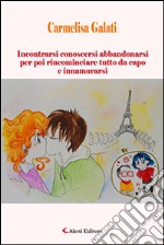 Incontrarsi conoscersi abbandonarsi per poi rincominciare tutto da capo e innamorarsi