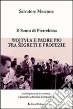 Il santo di Pietrelcina. Wojtyla e padre Pio tra segreti e profezia libro