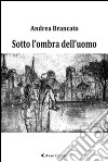 Sotto l'ombra dell'uomo libro