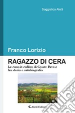 Ragazzo di cera. «La casa in collina» di Cesare Pavese fra storia e autobiografia libro