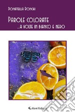 Parole colorate ...a volte in bianco e nero libro