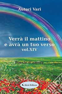 Verrà il mattino e avrà un tuo verso. Vol. 14 libro