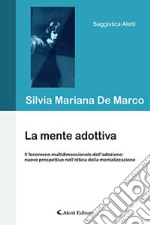 La mente adottiva. Il fenomeno multidimensionale dell'adozione: nuove prospettive nell'ottica della mentalizzazione libro