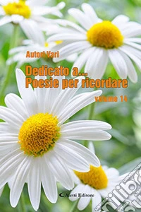 Dedicato a... Poesie per ricordare. Vol. 14 libro