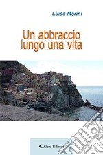 Un abbraccio lungo una vita libro