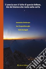 La poesia non è fatta di queste lettere, ma del bianco che resta sulla carta
