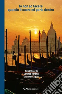 Io non so tacere quando il cuore mi parla dentro libro