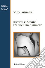 Ricordi e amore: tra silenzio e rumore libro