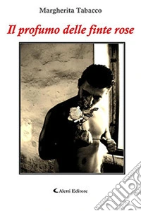 Il profumo delle finte rose libro
