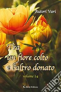 Tra un fiore colto e l'altro donato. Vol. 14 libro