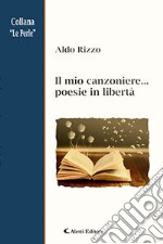 Il mio canzoniere... poesie in libertà libro