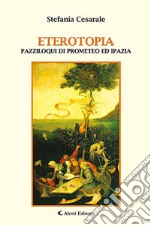 Eterotopia. Pazziloqui di Prometeo ed Ipazia libro