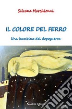 Il colore del ferro. Un bambino del dopoguerra