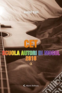 Alfa. CET. Scuola autori di Mogol 2018 libro