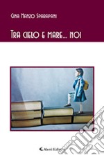 Tra cielo e mare... noi libro