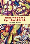 Il motivo dell'idolo e il paradosso della fede libro